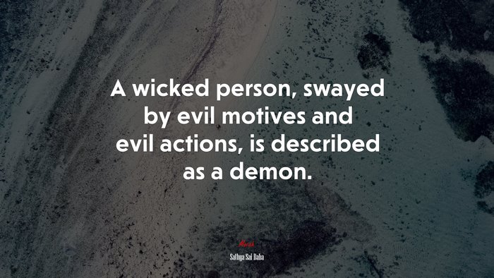 A wicked person, swayed by evil motives and evil actions, is described as a demon. | Sathya Sai Baba quote