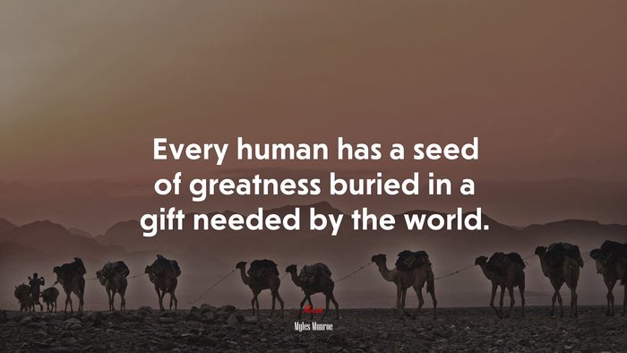 Every human has a seed of greatness buried in a gift needed by the world. | Myles Munroe quote