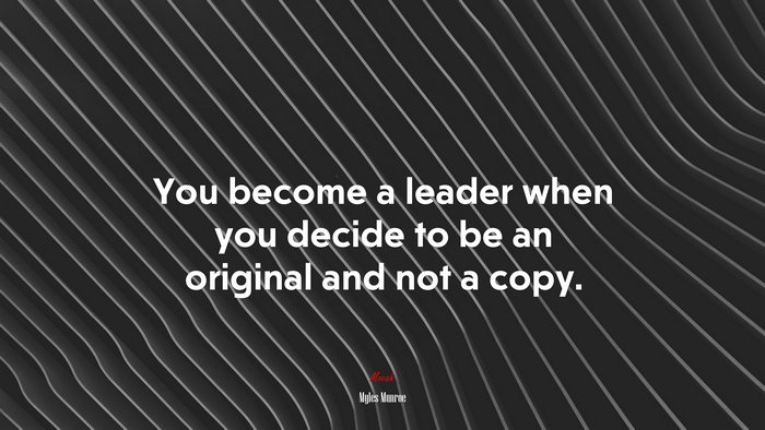 You become a leader when you decide to be an original and not a copy. | Myles Munroe quote