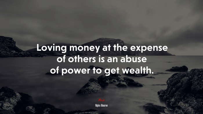 Loving money at the expense of others is an abuse of power to get wealth. | Myles Munroe quote