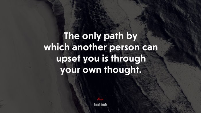 The only path by which another person can upset you is through your own thought. | Joseph Murphy quote