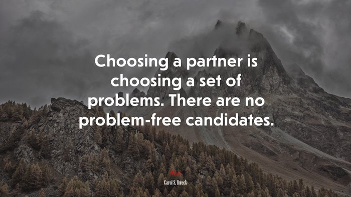 Choosing a partner is choosing a set of problems. There are no problem-free candidates. | Carol S. Dweck quote