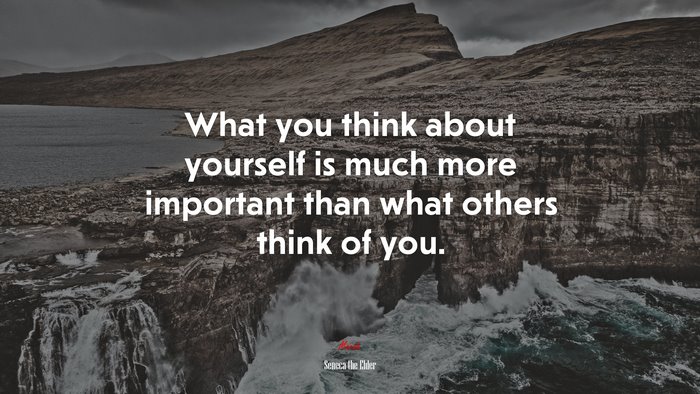 What you think about yourself is much more important than what others think of you. | Seneca the Elder quote