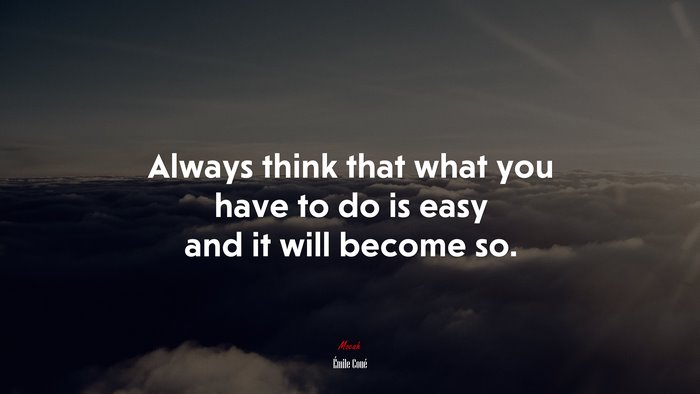 Always think that what you have to do is easy and it will become so. | Émile Coué quote