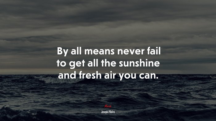 By all means never fail to get all the sunshine and fresh air you can. | Joseph Pilates quote