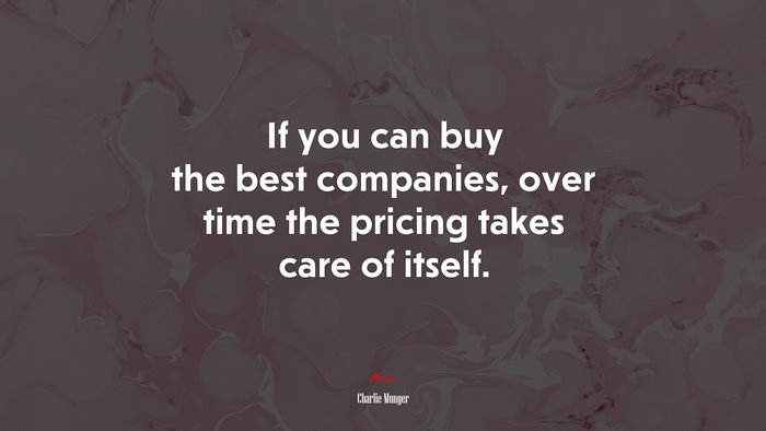 If you can buy the best companies, over time the pricing takes care of itself. | Charlie Munger quote