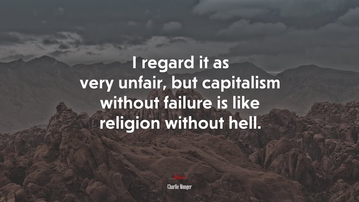 I regard it as very unfair, but capitalism without failure is like religion without hell. | Charlie Munger quote