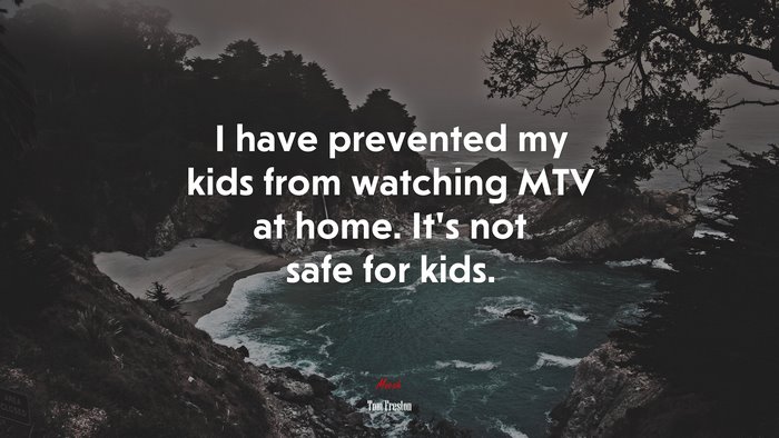 I have prevented my kids from watching MTV at home. It’s not safe for kids. | Tom Freston quote