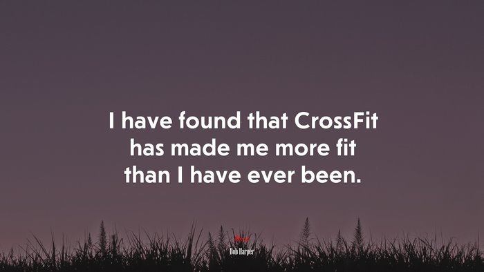 I have found that CrossFit has made me more fit than I have ever been. | Bob Harper quote