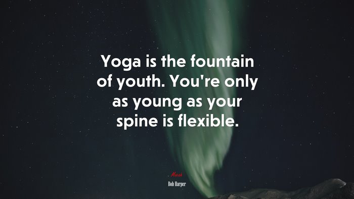 Yoga is the fountain of youth. You’re only as young as your spine is flexible. | Bob Harper quote
