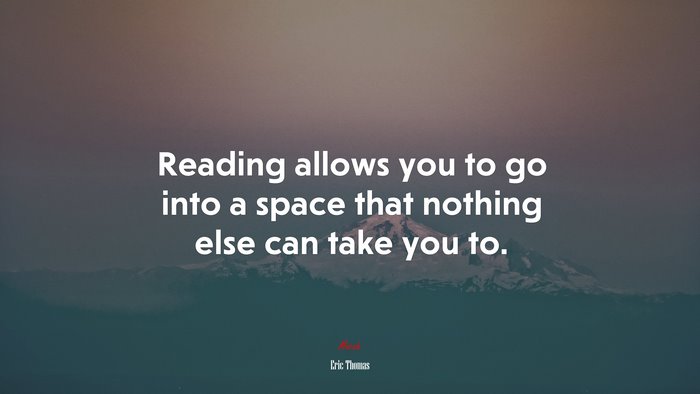Reading allows you to go into a space that nothing else can take you to. | Eric Thomas quote