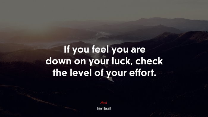 If you feel you are down on your luck, check the level of your effort. | Robert Breault quote