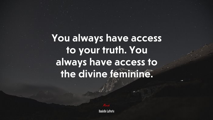 You always have access to your truth. You always have access to the divine feminine. | Danielle LaPorte quote