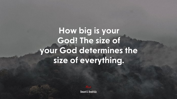 How big is your God? The size of your God determines the size of everything. | Howard G. Hendricks quote