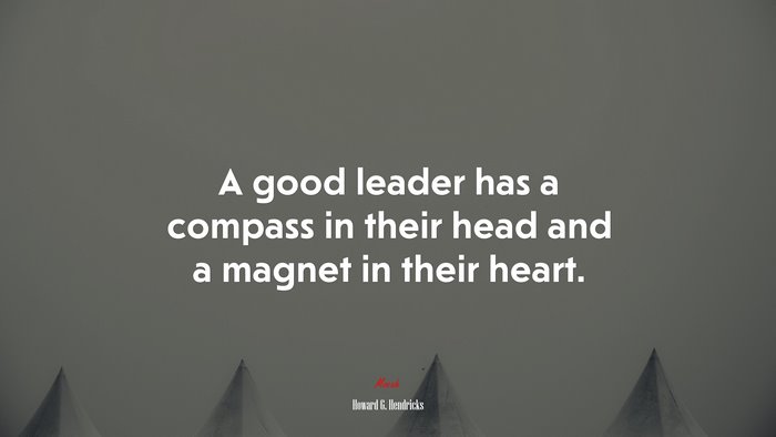 A good leader has a compass in their head and a magnet in their heart. | Howard G. Hendricks quote