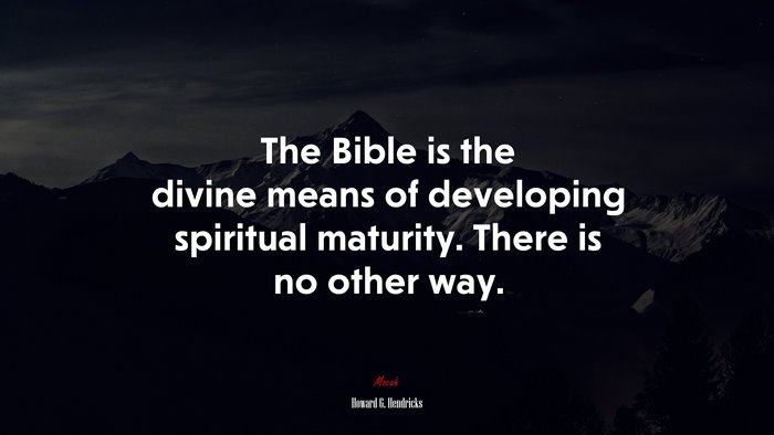 The Bible is the divine means of developing spiritual maturity. There is no other way. | Howard G. Hendricks quote