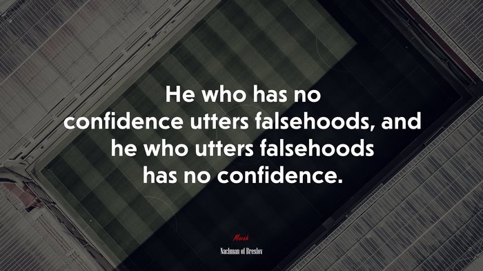 He who has no confidence utters falsehoods, and he who utters falsehoods has no confidence. | Nachman of Breslov quote