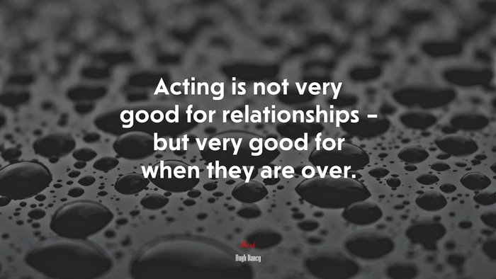 Acting is not very good for relationships – but very good for when they are over. | Hugh Dancy quote