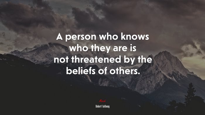 A person who knows who they are is not threatened by the beliefs of others. | Robert Anthony quote