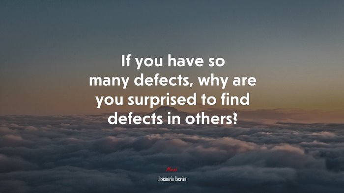 If you have so many defects, why are you surprised to find defects in others? | Josemaría Escrivá quote