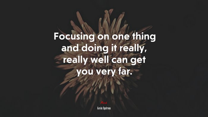 Focusing on one thing and doing it really, really well can get you very far. | Kevin Systrom quote