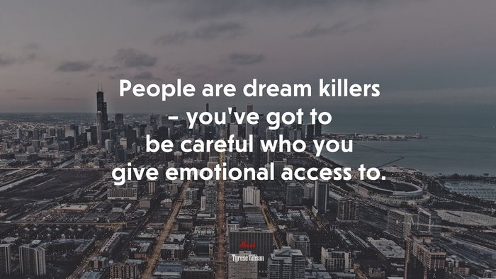 People are dream killers – you’ve got to be careful who you give emotional access to. | Tyrese Gibson quote