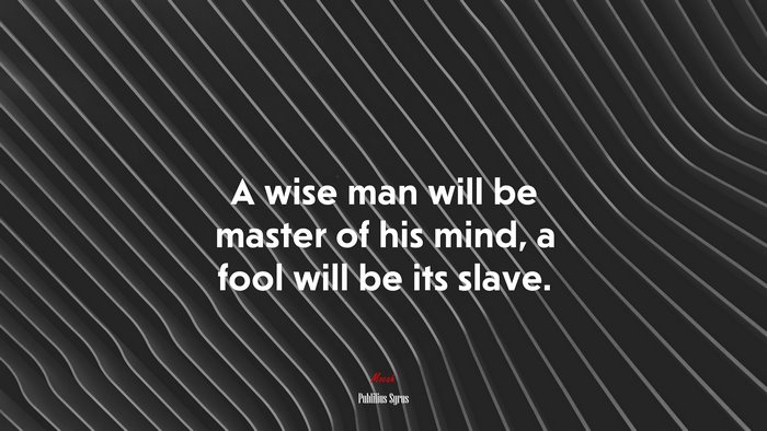 A wise man will be master of his mind, a fool will be its slave. | Publilius Syrus quote