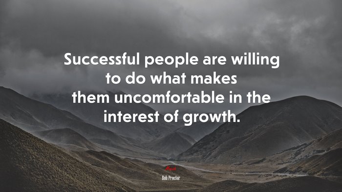 Successful people are willing to do what makes them uncomfortable in the interest of growth. | Bob Proctor quote