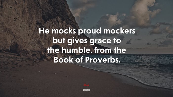 He mocks proud mockers but gives grace to the humble. from the Book of Proverbs. | Solomon quote