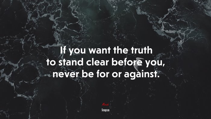 If you want the truth to stand clear before you, never be for or against. | Sengcan quote