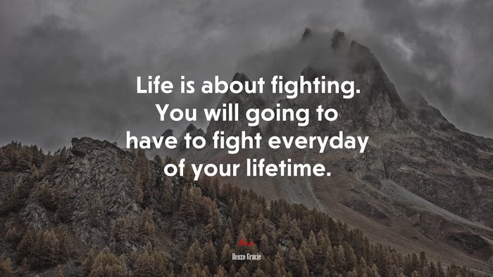 Life is about fighting. You will going to have to fight everyday of your lifetime. | Renzo Gracie quote