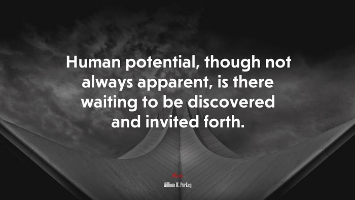 Human potential, though not always apparent, is there waiting to be discovered and invited forth. | William W. Purkey quote