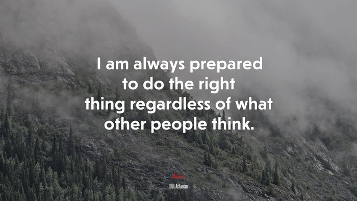 I am always prepared to do the right thing regardless of what other people think. | Bill Ackman quote
