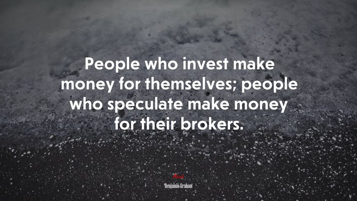 People who invest make money for themselves; people who speculate make money for their brokers. | Benjamin Graham quote