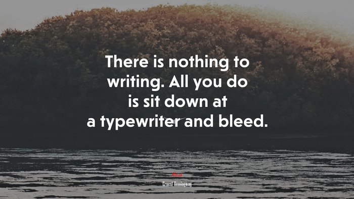 There is nothing to writing. All you do is sit down at a typewriter and bleed. | Ernest Hemingway quote