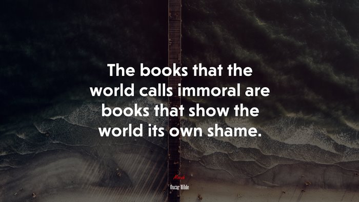 The books that the world calls immoral are books that show the world its own shame. | Oscar Wilde quote