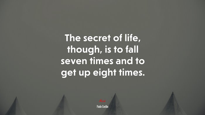 The secret of life, though, is to fall seven times and to get up eight times. | Paulo Coelho quote