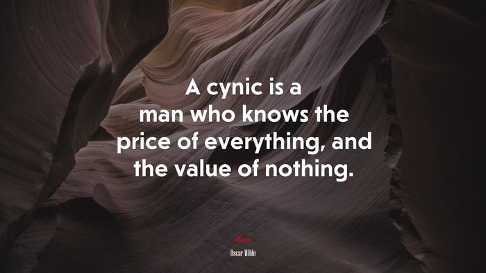 A cynic is a man who knows the price of everything, and the value of nothing. | Oscar Wilde quote