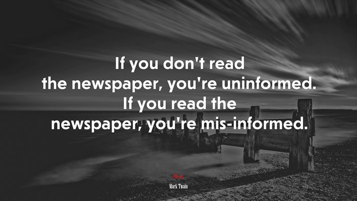 If you dont read the newspaper, youre uninformed. If you read the newspaper, youre mis-informed. | Mark Twain quote