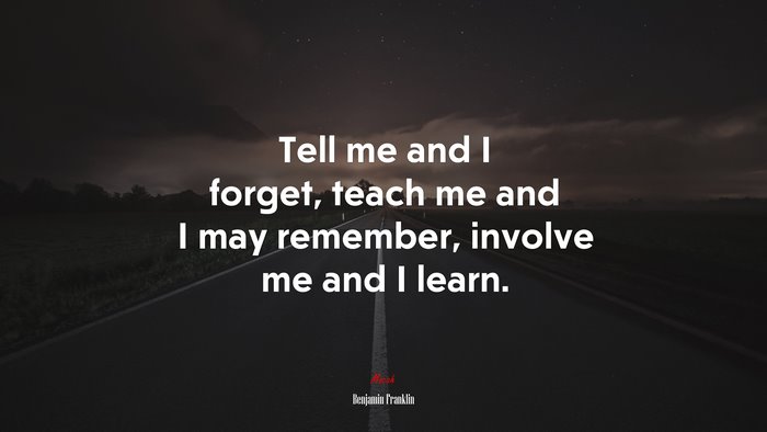 Tell me and I forget, teach me and I may remember, involve me and I ...