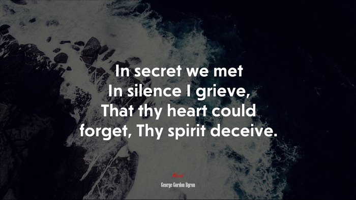 In secret we met In silence I grieve, That thy heart could forget, Thy spirit deceive. | George Gordon Byron quote