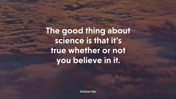 The good thing about science is that it’s true whether or not you believe in it. | Neil deGrasse Tyson quote