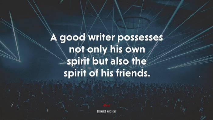 A good writer possesses not only his own spirit but also the spirit of his friends. | Friedrich Nietzsche quote