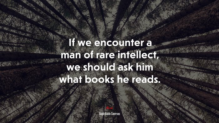 If we encounter a man of rare intellect, we should ask him what books he reads. | Ralph Waldo Emerson quote