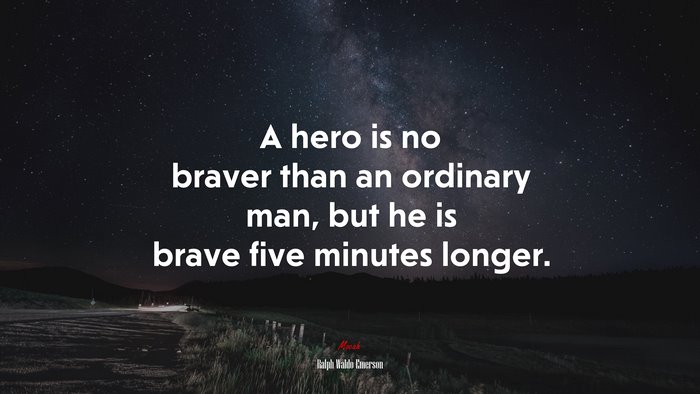 A hero is no braver than an ordinary man, but he is brave five minutes longer. | Ralph Waldo Emerson quote