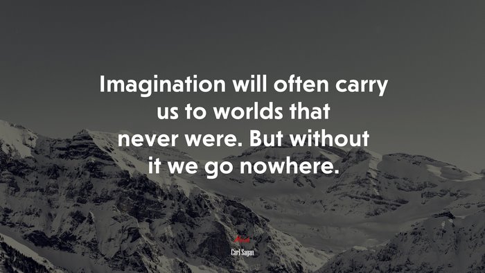 Imagination will often carry us to worlds that never were. But without it we go nowhere. | Carl Sagan quote