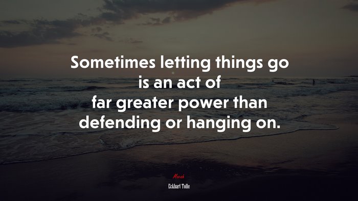 Sometimes letting things go is an act of far greater power than defending or hanging on. | Eckhart Tolle quote