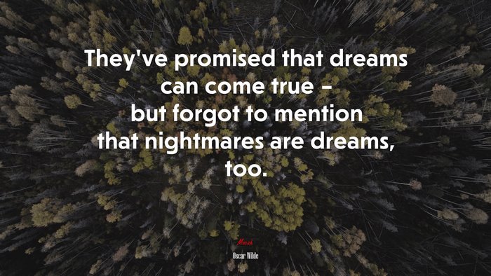 They’ve promised that dreams can come true – but forgot to mention that nightmares are dreams, too. | Oscar Wilde quote
