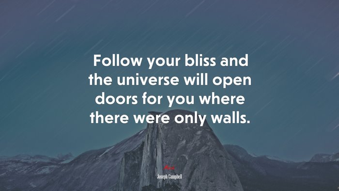 Follow your bliss and the universe will open doors for you where there were only walls. | Joseph Campbell quote