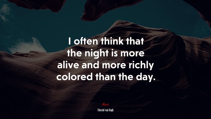 I often think that the night is more alive and more richly colored than the day. | Vincent van Gogh quote